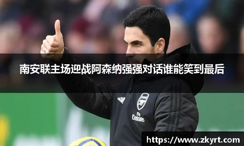 南安联主场迎战阿森纳强强对话谁能笑到最后